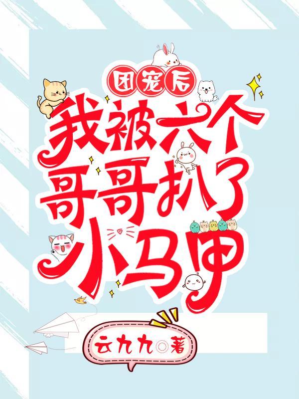 团宠后我被六个哥哥扒了小马甲短剧在线观看