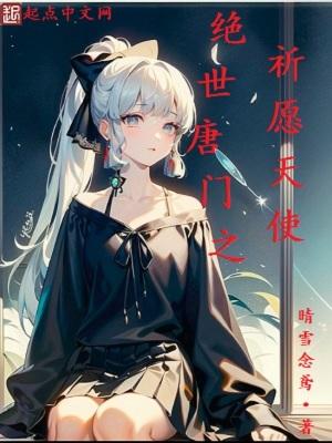 绝世唐门之祈愿天使免费阅读
