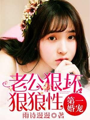 第一宠婚狼性老公欺上身全文阅读